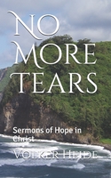 No More Tears: Sermons of Hope in Christ 1521582440 Book Cover