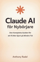 Claude AI för Nybörjare: Den Kompletta Guiden för att Få Mer Gjort på Mindre Tid (Swedish Edition) B0GSK7J5KM Book Cover
