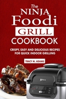The Ninja Foodi Grill Cookbook: Crispy, Easy and Delicious Recipes for Quick Indoor Grilling 165898210X Book Cover