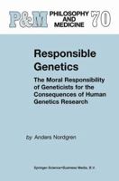 Responsible Genetics: The Moral Responsibility of Geneticists for the Consequences of Human Genetics Research 1402002017 Book Cover
