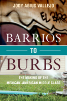 Barrios to Burbs: The Making of the Mexican American Middle Class 0804781397 Book Cover