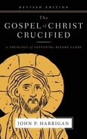The Gospel of Christ Crucified: A Theology of Suffering Before Glory 0996495517 Book Cover