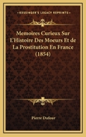 Memoires Curieux Sur L'Histoire Des Moeurs Et De La Prostitution En France 1160184712 Book Cover