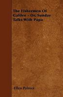 The Fishermen Of Galilee: Or Sunday Talks With Papa 114475190X Book Cover