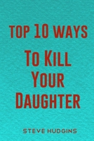 Top 10 Ways To Kill Your Daughter B0851LJV2S Book Cover