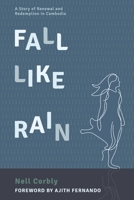 Fall Like Rain: A Story of Renewal and Redemption in Cambodia 1667860437 Book Cover