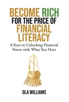 Become Rich for the Price of Financial Literacy: 8 Keys to Unlocking Financial Power With What You Have 1779625367 Book Cover