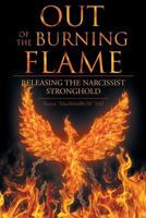 Out of the Burning Flame: Releasing the Narcissist Stronghold 1640793623 Book Cover