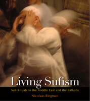 Living Sufism: Sufi Rituals In The Middle East And The Balkans 9774162633 Book Cover