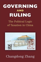 Governing and Ruling: The Political Logic of Taxation in China 0472055011 Book Cover