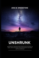 Unshrunk: Reclaiming a Shattered Self, Embracing the Power of Voice, and Journeying Toward Emotional Liberation and True Selfhood B0F63ZBJM1 Book Cover