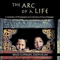 The Arc of a Life: A Collection of Photographs and Interview of Bruce Klepinger 1449073247 Book Cover