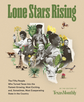 Lone Stars Rising: The Fifty People Who Turned Texas Into the Fastest-Growing, Most Exciting, and, Sometimes, Most Exasperating State in the Country 0063068613 Book Cover
