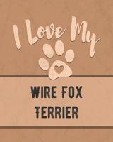 I Love My Wire Fox Terrier: Nice Book to Record Vet, Health, Medical, Vaccination Tracker and Journal for the Dog You Love 1075082390 Book Cover