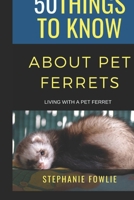 50 Things to Know About Pet Ferrets: Living with a Pet Ferret B0GR4719J8 Book Cover