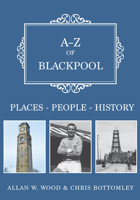 A-Z of Blackpool: Places-People-History 1445668629 Book Cover
