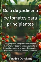 Guía de jardinería de tomates para principiantes: Una guía paso a paso para cultivar tomates cherry, roma y beefsteak en casa,reforzar el sistema ... cardiovascular y disfru (Spanish Edition) B0GF783C4W Book Cover
