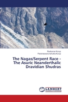 The Nagas/Serpent Race - The Asuric Neanderthalic Dravidian Shudras 6207458184 Book Cover