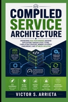 COMPILED SERVICE ARCHITECTURE: Engineering high-performance backend applications through static typing, compilation strategies, memory efficiency, concurrency, and optimized execution B0HHH9DCTX Book Cover