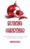 Ruining Christmas: How the Sentimental Christmas Story You Know Is All Wrong and Why the True Story Is So Much Better 1366679121 Book Cover