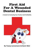 First Aid for a Wounded Dental Business: A Guide to Evaluating Your Practice and Profitability 1494807890 Book Cover
