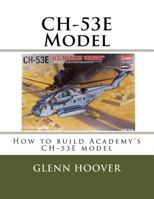 Ch-53e Model: How to Build Academy's Ch-53e Model 1523228040 Book Cover
