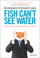 Fish Can't See Water: How National Culture Can Make or Break Your Corporate Strategy 1118608569 Book Cover