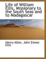 Life of William Ellis, Missionary to the South Seas and to Madagascar 1140334840 Book Cover