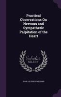 Practical Observations on Nervous and Sympathetic Palpitation of the Heart 1437052622 Book Cover