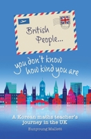 British People you don't know how kind you are: A Korean maths teacher's journey in the UK B0CVF2C59F Book Cover