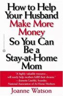 How To Help Your Husband Make More Money So You Can Be A Stay At Home Mom 0446690163 Book Cover