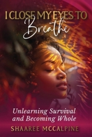 I Close My Eyes to Breathe B0H1W3JG1X Book Cover