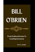 Bill O'Brien: From Gridiron Dreams To Coaching Greatness B0CVNVWDNQ Book Cover