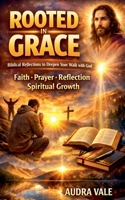 Rooted in Grace: Biblical Reflections to Deepen Your Walk with God B0GVVN5YMZ Book Cover