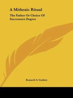 A Mithraic Ritual: The Father Or Choice Of Successors Degree 1428689419 Book Cover