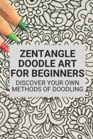 Zentangle Doodle Art For Beginners: Discover Your Own Methods Of Doodling: Zen Doodle Art B0991J4PWD Book Cover