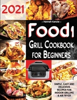 Food! Grill Cookbook for Beginners: Simple, Easy and Delicious Recipes for Indoor Grilling & Air Fryer B0857BRBYY Book Cover