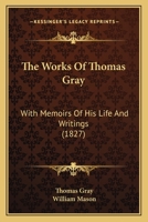 The Works of Thomas Gray, with Memoirs of His Life and Writings, by W. Mason 1165163357 Book Cover