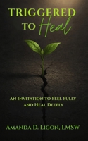 Triggered to Heal: An Invitation to Feel Fully and Heal Deeply B0G6VMH67T Book Cover