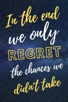 In The End We Only Regret The Chances We Didn't Take: 6 X 9 Blank Lined Notebook with Quote on Front 120 Pages 1702205800 Book Cover