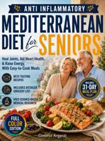 Anti-Inflammatory Mediterranean Diet for Seniors: Easy Recipes to Heal Joints, Boost Energy, and Lower Blood Pressure, with a Low-Sodium Heart-Healthy Meal Plan B0GZ7LH1RR Book Cover
