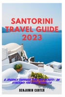 Santorini Travel Guide 2023: A Journey Through Time and Beauty - An Itinerary for Every Traveler B0C87DBCZ6 Book Cover