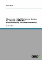E-Democracy - M�glichkeiten und Grenzen des Internets als Mittel zur B�rgerbeteiligung auf kommunaler Ebene 3638692566 Book Cover