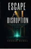 Escape AI Disruption: How to Rebuild Your Career, Business, and Learning Before AI Makes Your Old Skills Obsolete B0H9488CJJ Book Cover