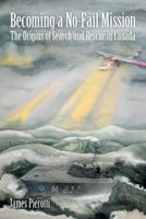Becoming a No-Fail Mission: The Origins of Search and Rescue in Canada 148348663X Book Cover