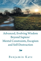 Advanced, Evolving Wisdom Beyond Sapiens´ Mental Constraints, Escapism and Self-Destruction 166980948X Book Cover