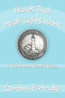Hands That Made Lights Work: A Lighthouse Keeper's Essay 1449066135 Book Cover