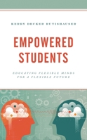 Empowered Students: Educating Flexible Minds for a Flexible Future 1475858353 Book Cover
