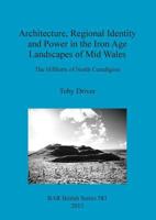 Architecture, Regional Identity and Power in the Iron Age Landscapes of Mid Wales: The Hillforts of North Ceredigion 1407311239 Book Cover