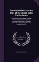 Dissertatio De Syrorum Fide Et Disciplina In Re Eucharistica: Accedunt Veteris Ecclesiae Syriacae Monumenta Duo, Unum Joannis Telensis, Resolutiones ... Nunc Primum Ed. Et Latine Redditae, Alterum 1246131099 Book Cover